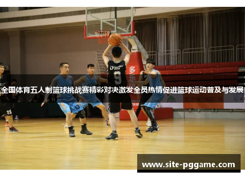 全国体育五人制篮球挑战赛精彩对决激发全员热情促进篮球运动普及与发展