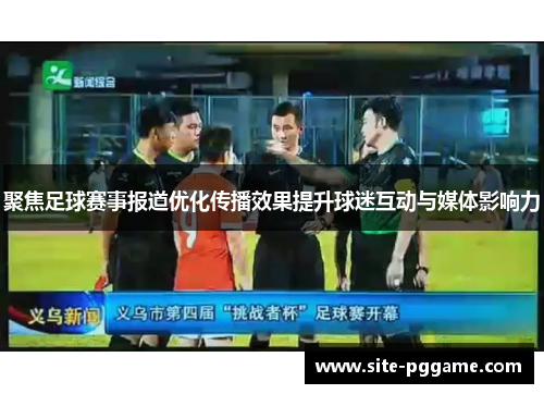 聚焦足球赛事报道优化传播效果提升球迷互动与媒体影响力