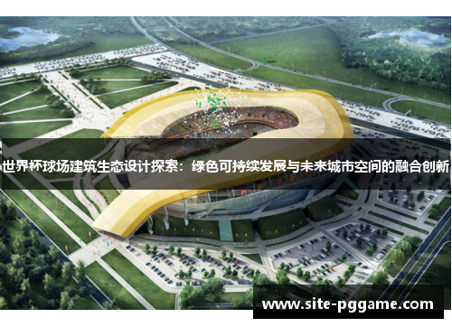世界杯球场建筑生态设计探索：绿色可持续发展与未来城市空间的融合创新