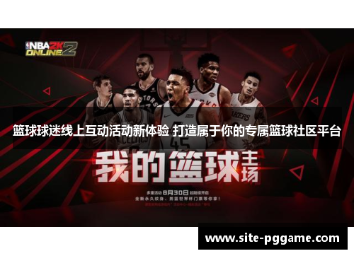 篮球球迷线上互动活动新体验 打造属于你的专属篮球社区平台