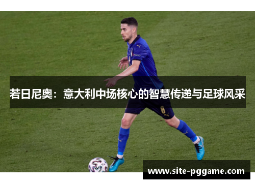 若日尼奥：意大利中场核心的智慧传递与足球风采