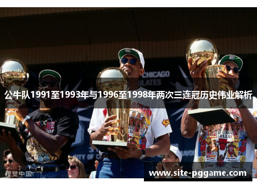 公牛队1991至1993年与1996至1998年两次三连冠历史伟业解析