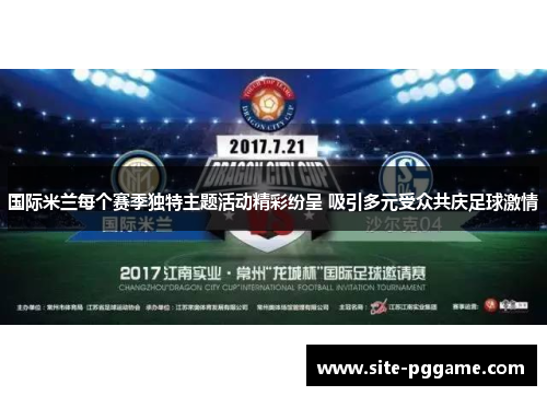 国际米兰每个赛季独特主题活动精彩纷呈 吸引多元受众共庆足球激情