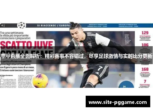 意甲直播全面解析：精彩赛事不容错过，尽享足球激情与实时比分更新