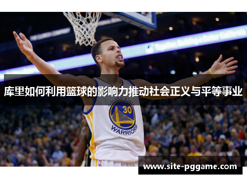 库里如何利用篮球的影响力推动社会正义与平等事业