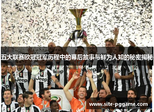 五大联赛欧冠冠军历程中的幕后故事与鲜为人知的秘密揭秘