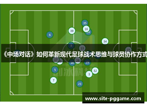 《中场对话》如何革新现代足球战术思维与球员协作方式