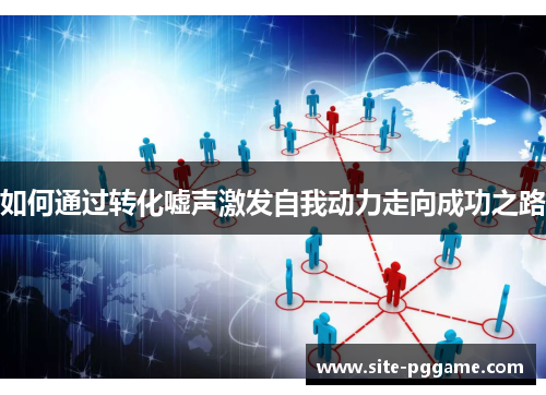 如何通过转化嘘声激发自我动力走向成功之路