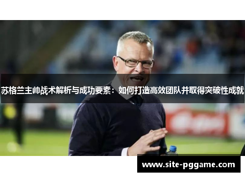 苏格兰主帅战术解析与成功要素:如何打造高效团队并取得突破性成就