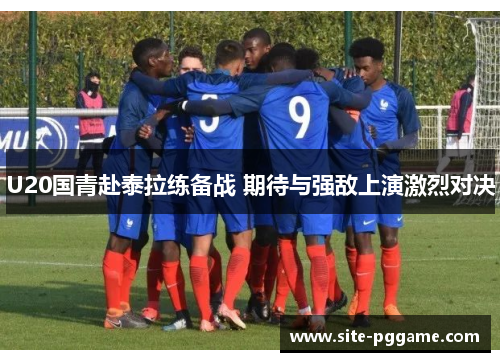 U20国青赴泰拉练备战 期待与强敌上演激烈对决