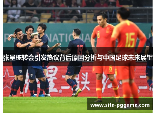 张呈栋转会引发热议背后原因分析与中国足球未来展望