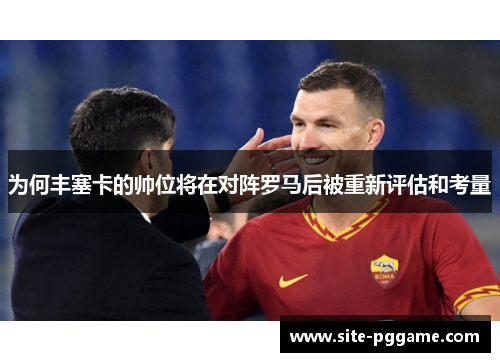 为何丰塞卡的帅位将在对阵罗马后被重新评估和考量
