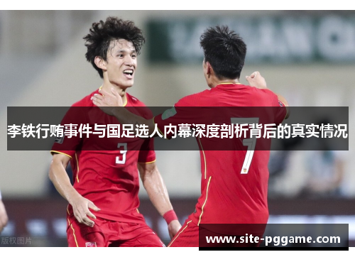 李铁行贿事件与国足选人内幕深度剖析背后的真实情况