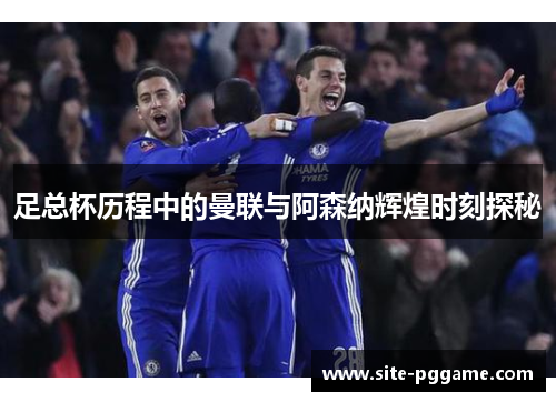足总杯历程中的曼联与阿森纳辉煌时刻探秘