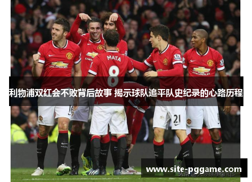 利物浦双红会不败背后故事 揭示球队追平队史纪录的心路历程