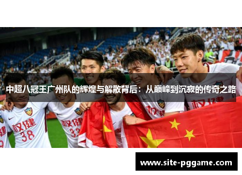中超八冠王广州队的辉煌与解散背后:从巅峰到沉寂的传奇之路