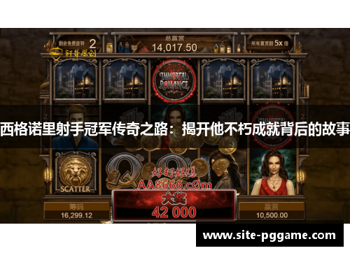 西格诺里射手冠军传奇之路:揭开他不朽成就背后的故事